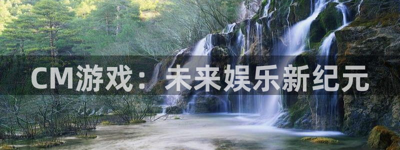 db电竞官网解绑银行卡：CM游戏：未来娱乐新纪元